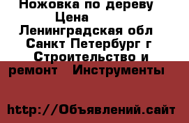 Ножовка по дереву › Цена ­ 200 - Ленинградская обл., Санкт-Петербург г. Строительство и ремонт » Инструменты   